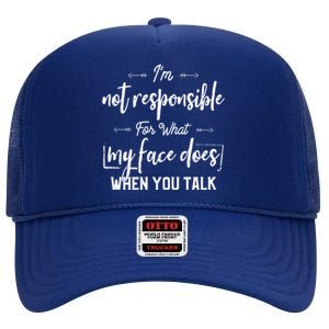 I'm Not Responsible For What My Face Does When You Talk Cool Gift High Crown Mesh Back Trucker Hat