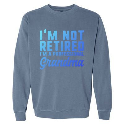 Im Not Retired Professional Grandma Retiret Funny Funny Gift Garment-Dyed Sweatshirt