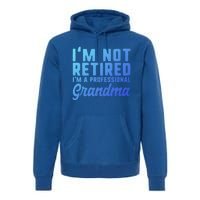 Im Not Retired Professional Grandma Retiret Funny Funny Gift Premium Hoodie