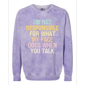 I'm Not Responsible For What My Face Does When You Talk Gift Colorblast Crewneck Sweatshirt