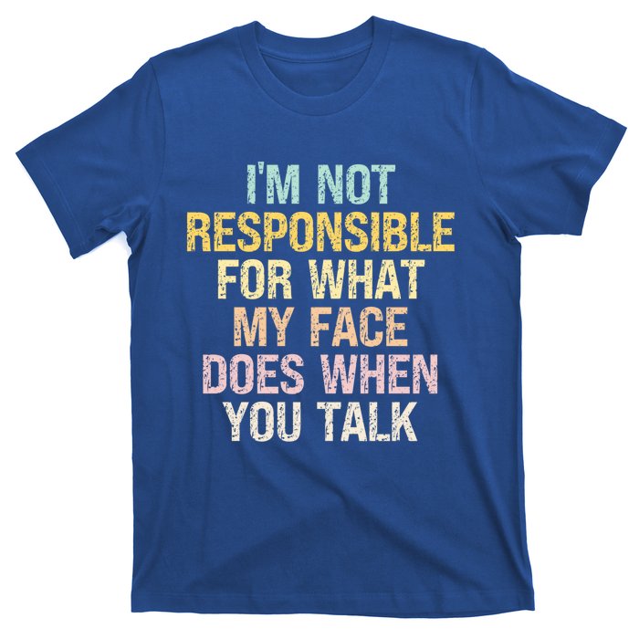 I'm Not Responsible For What My Face Does When You Talk Gift T-Shirt