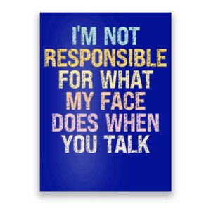 I'm Not Responsible For What My Face Does When You Talk Gift Poster