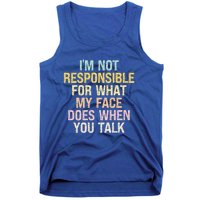 I'm Not Responsible For What My Face Does When You Talk Gift Tank Top