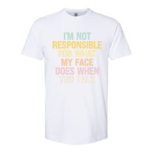 I'm Not Responsible For What My Face Does When You Talk Gift Softstyle CVC T-Shirt