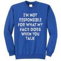 I'm Not Responsible For What My Face Does When You Talk Gift Sweatshirt