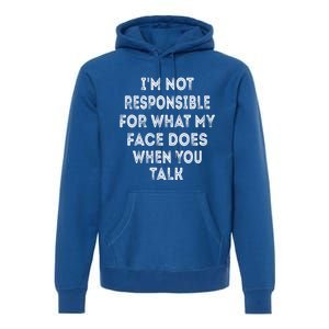 I'm Not Responsible For What My Face Does When You Talk Gift Premium Hoodie