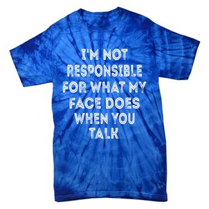 I'm Not Responsible For What My Face Does When You Talk Gift Tie-Dye T-Shirt