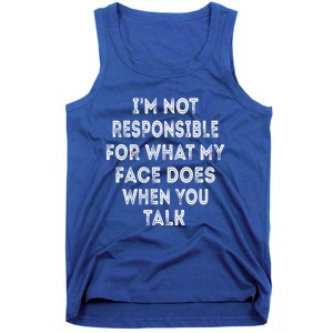 I'm Not Responsible For What My Face Does When You Talk Gift Tank Top