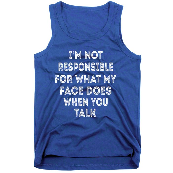 I'm Not Responsible For What My Face Does When You Talk Gift Tank Top