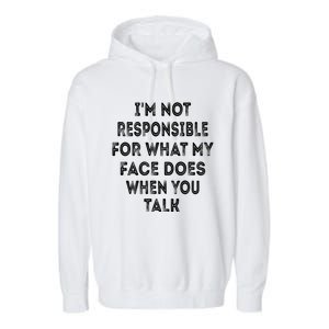 I'm Not Responsible For What My Face Does When You Talk Gift Garment-Dyed Fleece Hoodie