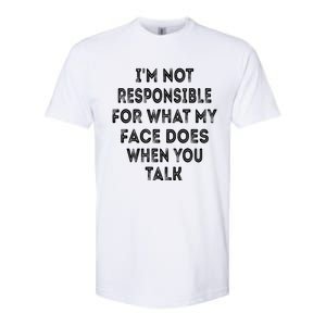 I'm Not Responsible For What My Face Does When You Talk Gift Softstyle CVC T-Shirt