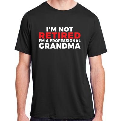 Im Not Retired Im A Professional Grandma Retired Grandma Gift Adult ChromaSoft Performance T-Shirt