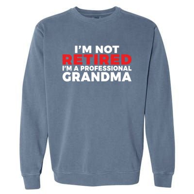 Im Not Retired Im A Professional Grandma Retired Grandma Gift Garment-Dyed Sweatshirt