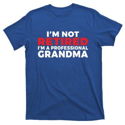 Im Not Retired Im A Professional Grandma Retired Grandma Gift T-Shirt