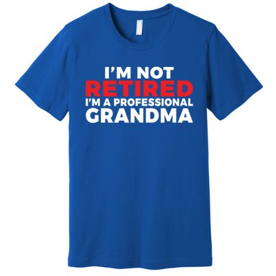 Im Not Retired Im A Professional Grandma Retired Grandma Gift Premium T-Shirt