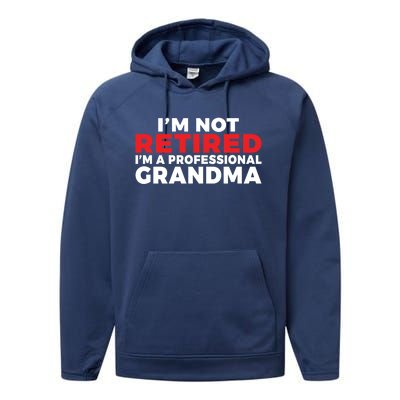 Im Not Retired Im A Professional Grandma Retired Grandma Gift Performance Fleece Hoodie