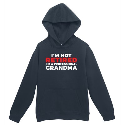 Im Not Retired Im A Professional Grandma Retired Grandma Gift Urban Pullover Hoodie