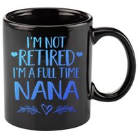 Im Not Retired Im A Full Time Nana Grandma Gift 11oz C Handle Ceramic Mug