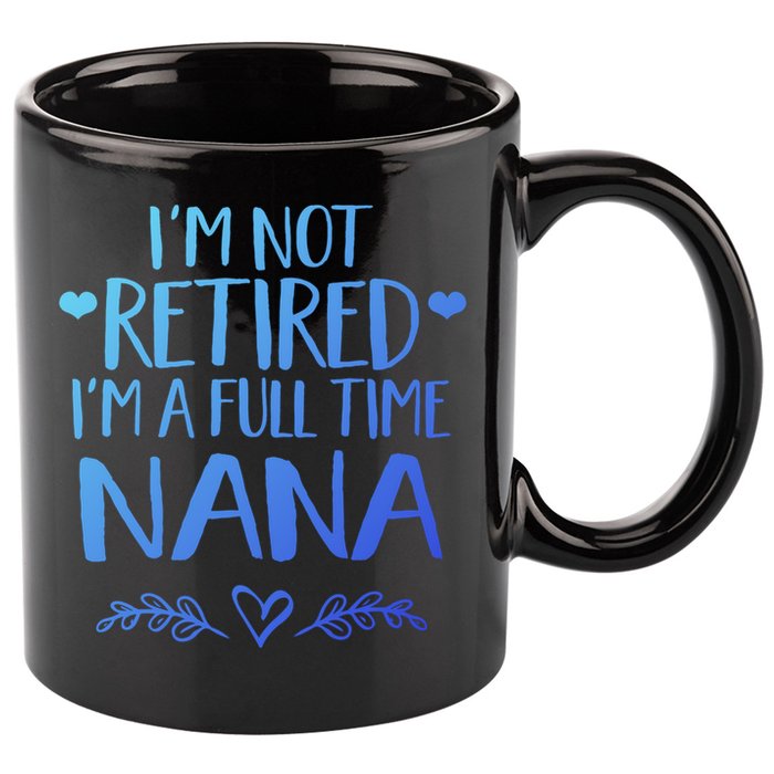 Im Not Retired Im A Full Time Nana Grandma Gift 11oz C Handle Ceramic Mug