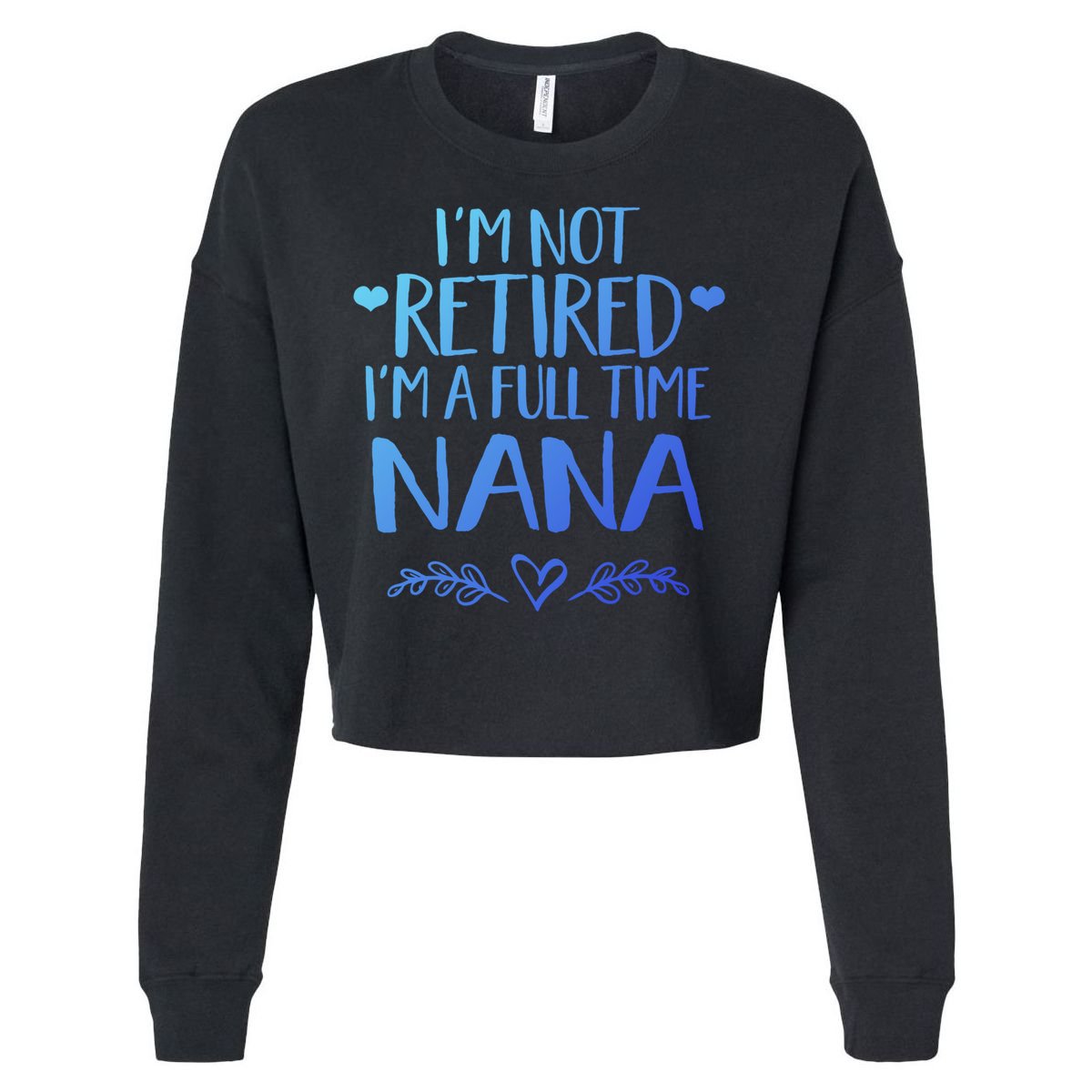 Im Not Retired Im A Full Time Nana Grandma Gift Cropped Pullover Crew