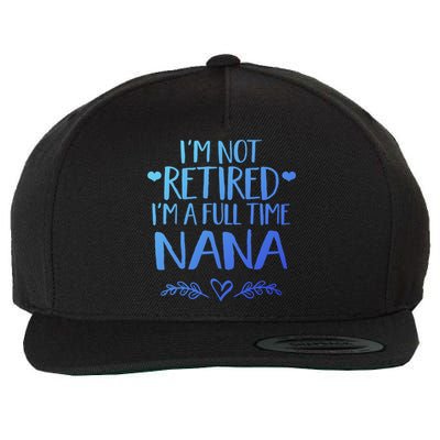 Im Not Retired Im A Full Time Nana Grandma Gift Wool Snapback Cap