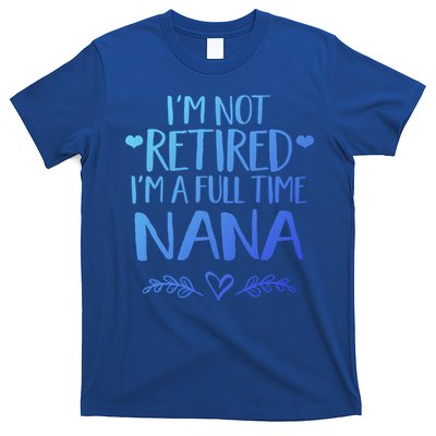 Im Not Retired Im A Full Time Nana Grandma Gift T-Shirt
