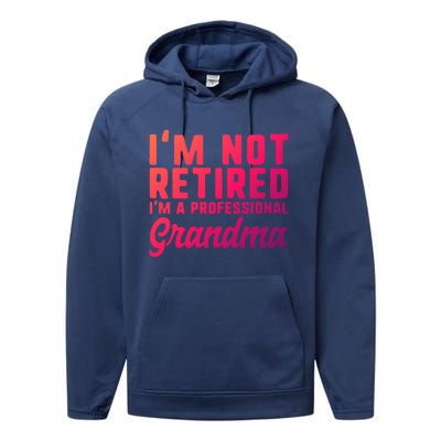 Im Not Retired Professional Grandma Retiret Funny Funny Gift Performance Fleece Hoodie