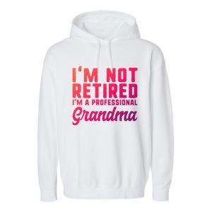 Im Not Retired Professional Grandma Retiret Funny Funny Gift Garment-Dyed Fleece Hoodie