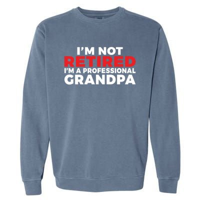 Im Not Retired Im A Professional Grandpa Retired Grandpa Gift Garment-Dyed Sweatshirt