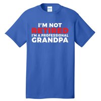 Im Not Retired Im A Professional Grandpa Retired Grandpa Gift Tall T-Shirt