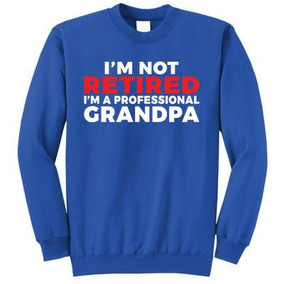 Im Not Retired Im A Professional Grandpa Retired Grandpa Gift Tall Sweatshirt