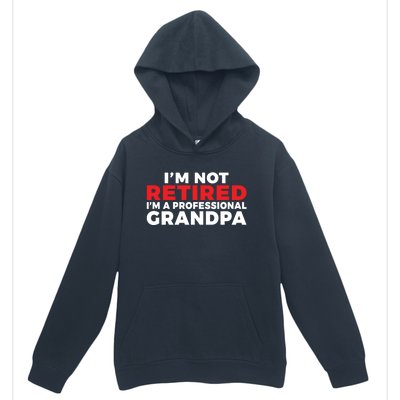 Im Not Retired Im A Professional Grandpa Retired Grandpa Gift Urban Pullover Hoodie