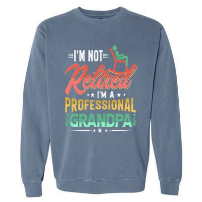 Im Not Retired Im A Professional Grandpa Fathers Day Garment-Dyed Sweatshirt