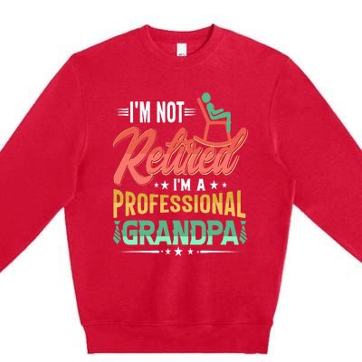 Im Not Retired Im A Professional Grandpa Fathers Day Premium Crewneck Sweatshirt