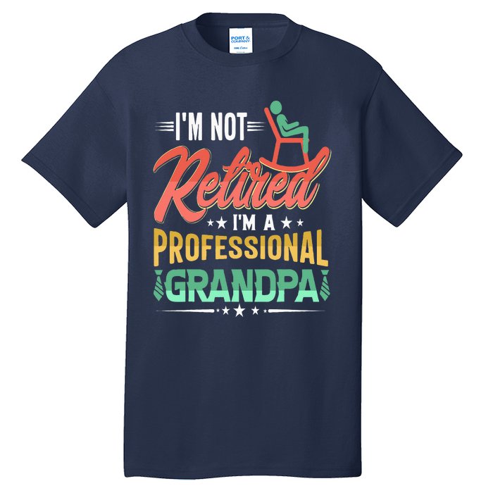 Im Not Retired Im A Professional Grandpa Fathers Day Tall T-Shirt