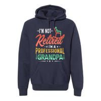 Im Not Retired Im A Professional Grandpa Fathers Day Premium Hoodie