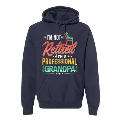 Im Not Retired Im A Professional Grandpa Fathers Day Premium Hoodie