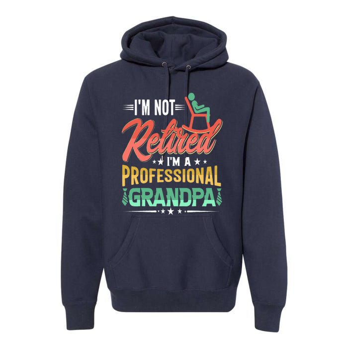 Im Not Retired Im A Professional Grandpa Fathers Day Premium Hoodie