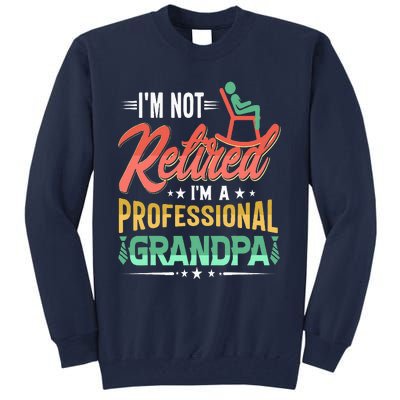 Im Not Retired Im A Professional Grandpa Fathers Day Tall Sweatshirt