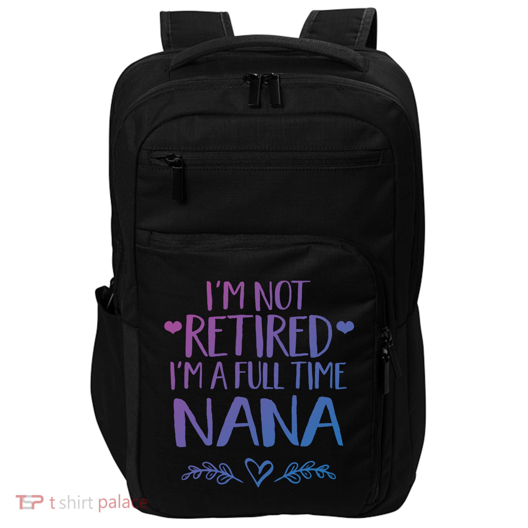 Im Not Retired Im A Full Time Nana Grandma Gift Impact Tech Backpack
