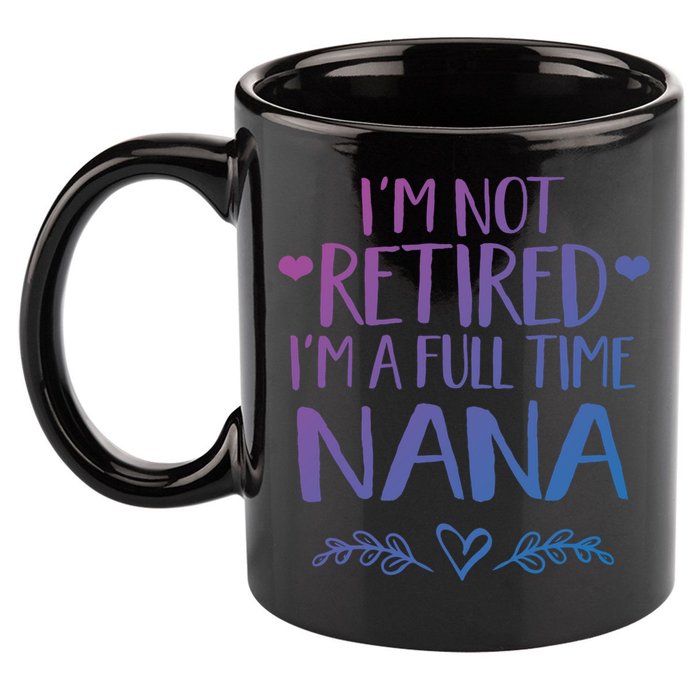 Im Not Retired Im A Full Time Nana Grandma Gift 11oz C Handle Ceramic Mug