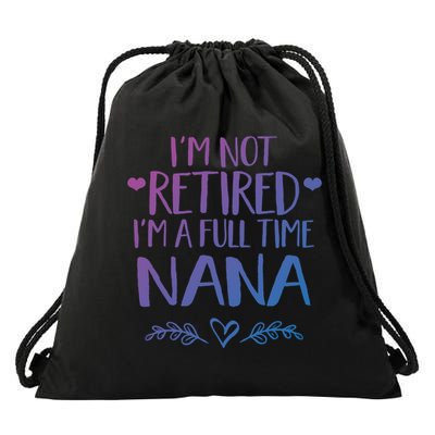 Im Not Retired Im A Full Time Nana Grandma Gift Drawstring Bag