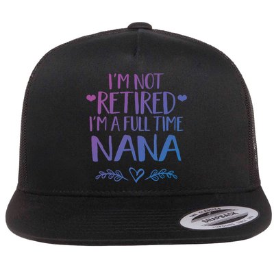 Im Not Retired Im A Full Time Nana Grandma Gift Flatbill Hat