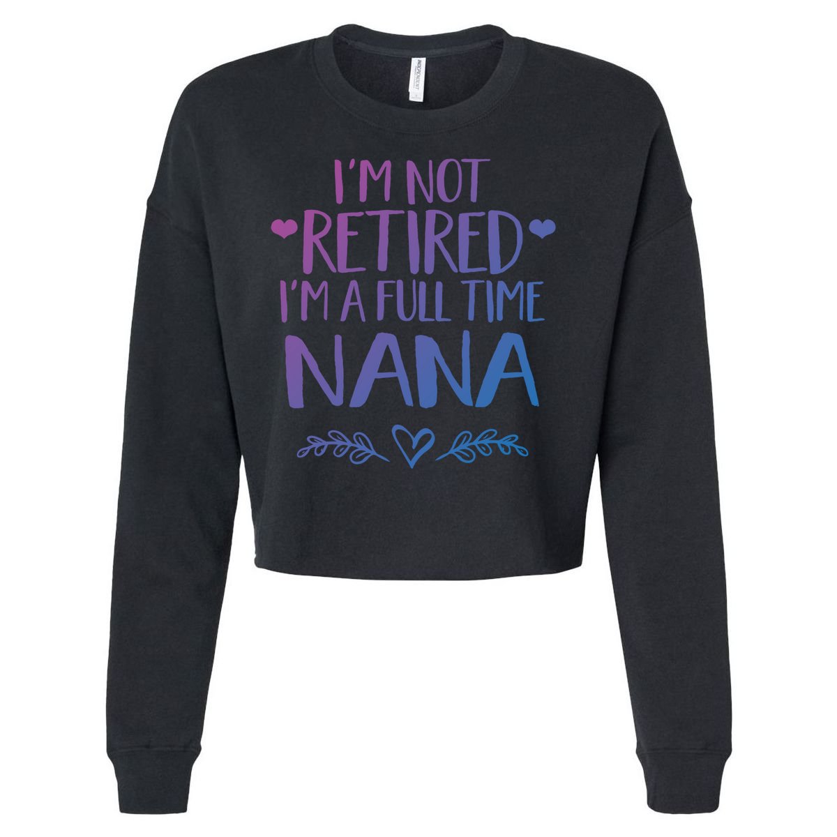 Im Not Retired Im A Full Time Nana Grandma Gift Cropped Pullover Crew