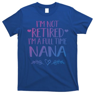 Im Not Retired Im A Full Time Nana Grandma Gift T-Shirt