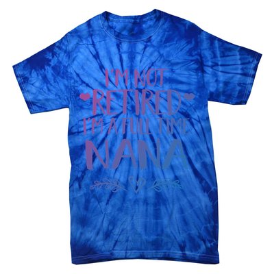 Im Not Retired Im A Full Time Nana Grandma Gift Tie-Dye T-Shirt