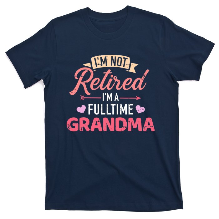 I'm not retired I'm a fulltime grandma T-Shirt