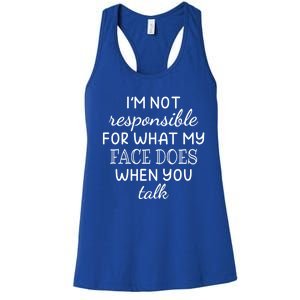 I'm Not Responsible For What My Face Does When You Talk Cute Gift Women's Racerback Tank