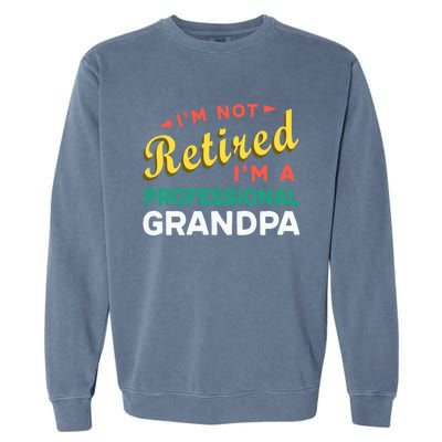 I'm Not Retired I'm A Professional Grandpa Gift Garment-Dyed Sweatshirt