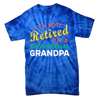 I'm Not Retired I'm A Professional Grandpa Gift Tie-Dye T-Shirt